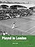 (Played in London: Charting the heritage of a city at play (Played in Britain)) [By: Inglis, Simon] [Aug, 2014]