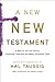 A New New Testament: A Bible For The 21st Century Combining Traditional And Newly Discovered Texts