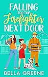 Falling for the Firefighter Next Door by Bella Greene