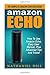 Amazon Echo: The Complete Amazon Echo User Guide - How To Use Amazon Echo, Easy User Manual, Plus Advanced Tips And Tricks! by Nathaniel Hill (July 29,2015)