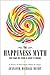 The Happiness Myth: Why What We Think Is Right Is Wrong by Jennifer Michael Hecht (2007-04-10)