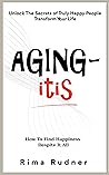 Aging-itis: How to Find Happiness Despite It All