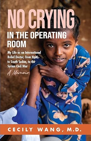 No Crying in the Operating Room: My Life as an International Relief Doctor, from Haiti, to South Sudan, to the Syrian Civil War