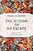 WISDOM OF NO ESCAPE