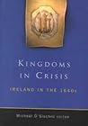 Kingdoms in Crisis: Ireland in the 1640s : Essays in Honour of Donal Cregan