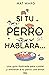 Si tu perro hablara...: Una guía ilustrada para cuidar y entrenar a tu perro con amor