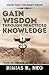 Gain wisdom through practiced knowledge