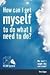 How Can I Get Myself to do what I need to do? by Terry Gogna