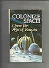 Colonize Space! Open the Age of Reason: Proceedings of the Krafft A. Ehricke Memorial Conference, June 1985 (1985-01-01)