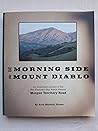 The morning side of Mount Diablo: An illustrated account of the San Francisco Bay Area's historic Morgan Territory Road / Anne Marshall Homan
