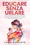 Educare senza urlare: Strategie efficaci di disciplina positiva per creare un profondo legame con i tuoi figli e crescere bambini felici e sicuri. (Il ... Bambini Speciali. Vol. 1) (Italian Edition)