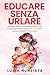 Educare senza urlare: Strategie efficaci di disciplina positiva per creare un profondo legame con i tuoi figli e crescere bambini felici e sicuri. (Il ... Bambini Speciali. Vol. 1) (Italian Edition)