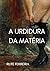 A Urdidura da Matéria