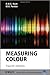 Measuring Colour (The Wiley-IS&T Series in Imaging Science and Technology) by R. W. G. Hunt (30-Sep-2011) Hardcover