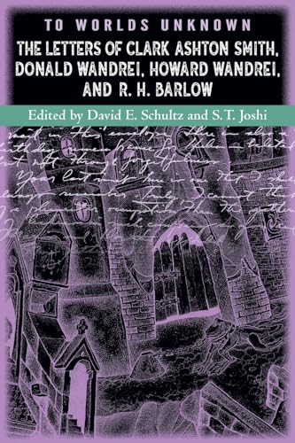 To Worlds Unknown: The Letters of Clark Ashton Smith, Donald Wandrei, Howard Wandrei, and R. H. Barlow (Paperback)
