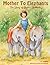 Mother to Elephants: The St...