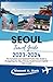 SEOUL TRAVEL GUIDE 2023-2024 by Vincent H. Mark