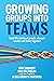Growing Groups into Teams: Real-life stories of people who get results and thrive together