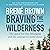 Braving the Wilderness The Quest for True Belonging and the Courage to Stand Alone by Brené Brown