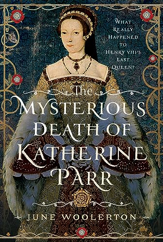 The Mysterious Death of Katherine Parr: What Really Happened to Henry VIII's Last Queen? (Hardcover)