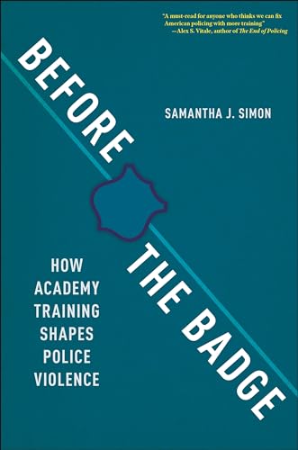 Before the Badge: How Academy Training Shapes Police Violence (Kindle Edition)