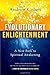 EVOLUTIONARY ENLIGHTENMENT ...