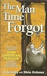 The Man Time Forgot: The Life And Times Of John Christian Watson, Australia's First Labor Prime Minister