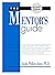 The Mentor's Guide: How to Be the Kind of Mentor You Once Had-- or Wish You'd Had