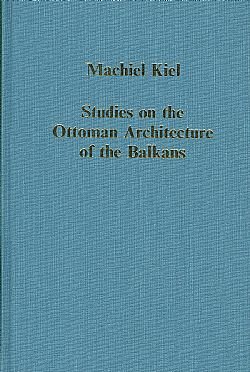 Studies on the Ottoman Architecture of the Balkans: The Legacy in Stone (Collected Studies Series Cs326)