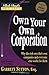 Own Your Own Corporation: Why the Rich Own Their Own Companies and Everyone Else