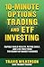 10-Minute Options Trading and ETF Investing: Rapidly Build Wealth, Retire Early, and Live Free from the Worry of Market Crashes (Passive Stock Options Trading)