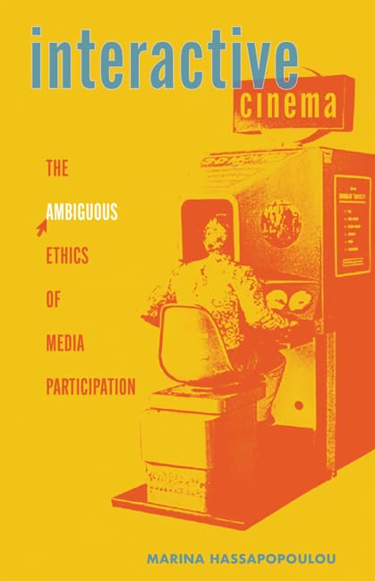 Interactive Cinema: The Ambiguous Ethics of Media Participation (Electronic Mediations Book 63)