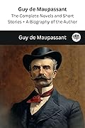 Guy de Maupassant: The Complete Novels and Short Stories + A Biography of the Author