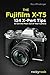 The Fujifilm X-T5: 134 X-Pert Tips to Get the Most Out of Your Camera