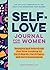 Self-Love Journal for Women: Prompts and Practices for Your Journey to Self-Worth, Self-Care, and Self-Acceptance (Self-Love for Women)