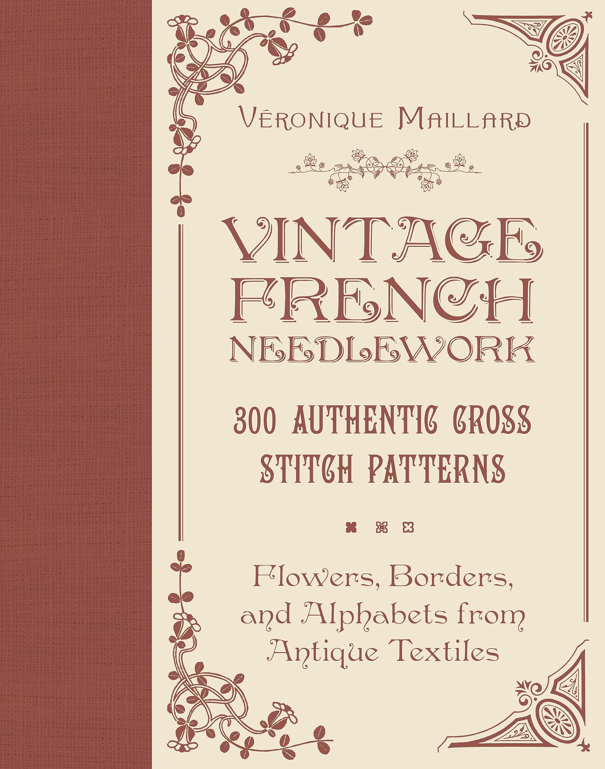 Vintage French Needlework: 300 Authentic Cross-Stitch Patterns―Flowers, Borders, and Alphabets from Antique Textiles (Hardcover)