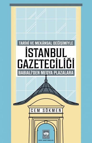 Tarihî ve Mekânsal Değişimiyle İstanbul Gazeteciliği: Babıali'den Medya Plazalarına (Paperback)