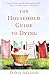 The Household Guide to Dying by Debra Adelaide