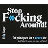 Stop Fucking Around - 30 Principles for a better life