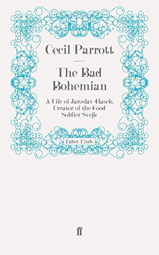 The Bad Bohemian: A Life of Jaroslav Hasek, Creator of the Good Soldier Svejk by Cecil Parrott (2011-11-10)