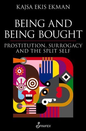 Being and Being Bought: Prostitution, Surrogacy and the Split Self by Kajsa Ekis Ekman