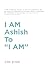 I AM Ashish to “I AM”