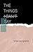 THE THINGS I CAN'T SAY