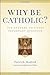 Why Be Catholic?: Ten Answers to a Very Important Question by Patrick Madrid (June 03,2014)