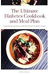 THE ULTIMATE DIABETES COOKBOOK AND MEAL PLAN: Nourishing and Irresistible Recipes for Healthy Living