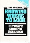 Knowing Where to Look: The Ultimate Guide to Research Knowing Where to Look: The Ultimate Guide to Research