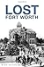 Lost Fort Worth by Mike Nichols (2014-02-04)