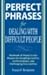 Perfect Phrases for Dealing with Difficult People: Hundreds of Ready-To-Use Phrases for Handling Conflict, Confrontations, and Challenging Personaliti [PERFECT PHRASES FOR DEALING W/]