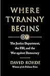 Book cover for Where Tyranny Begins: The Justice Department, the FBI, and the War on Democracy