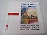 Talking Pictures: the Popular Experience of the Cinema Talking Pictures: the Popular Experience of the Cinema